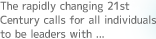 The rapidly changing 21st Centuty calls for all individuals to be leaders with...